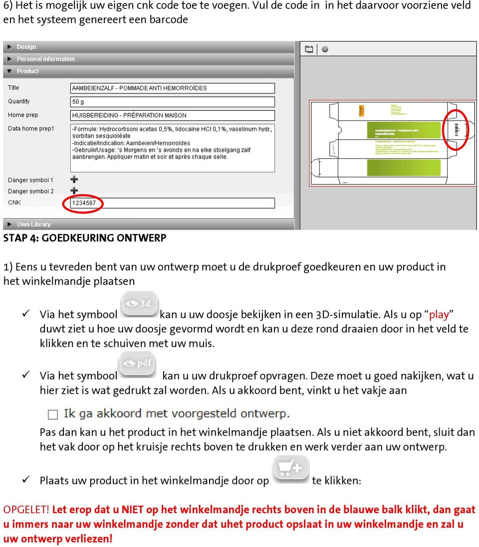 het winkelmandje plaatsen Via het symbool kan u uw doosje bekijken in een 3D-simulatie.