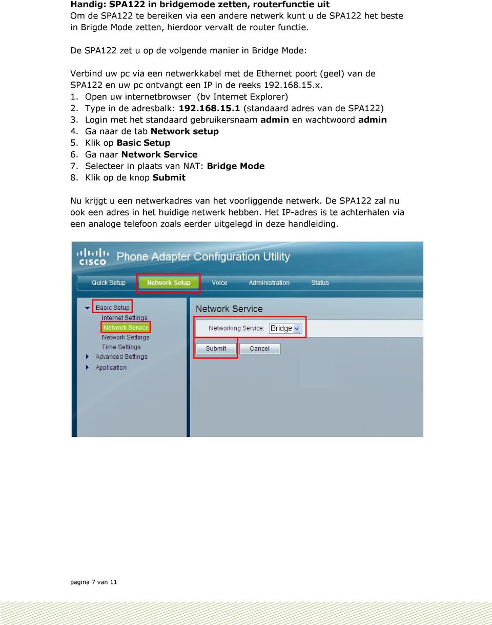 2.168.15.x. 1. Open uw internetbrowser (bv Internet Explorer) 2. Type in de adresbalk: 192.168.15.1 (standaard adres van de SPA122) 3.