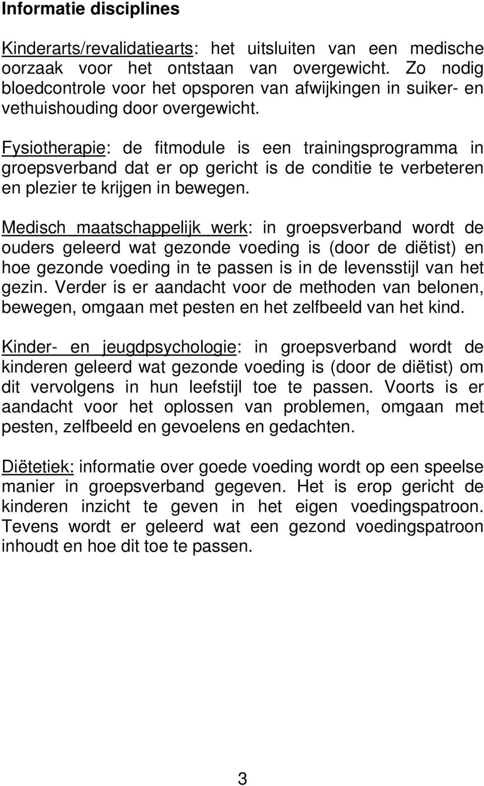 Fysiotherapie: de fitmodule is een trainingsprogramma in groepsverband dat er op gericht is de conditie te verbeteren en plezier te krijgen in bewegen.