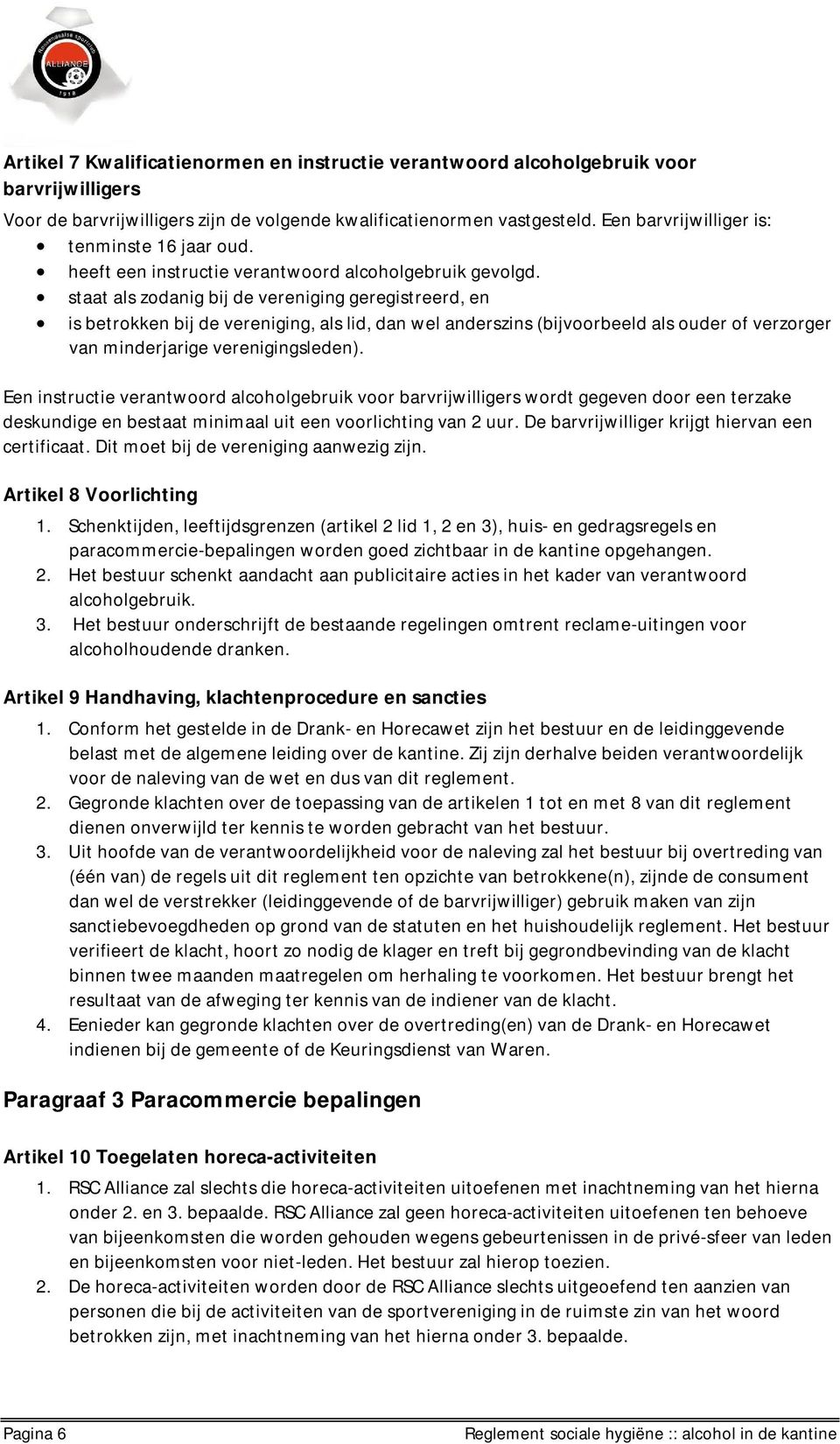 staat als zodanig bij de vereniging geregistreerd, en is betrokken bij de vereniging, als lid, dan wel anderszins (bijvoorbeeld als ouder of verzorger van minderjarige verenigingsleden).