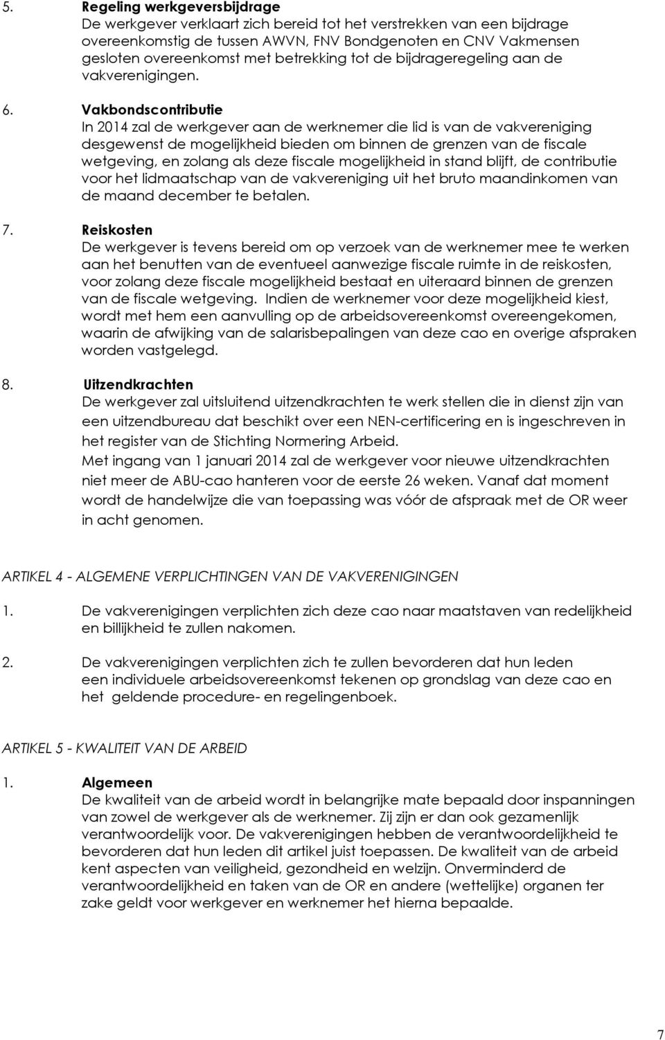 Vakbondscontributie In 2014 zal de werkgever aan de werknemer die lid is van de vakvereniging desgewenst de mogelijkheid bieden om binnen de grenzen van de fiscale wetgeving, en zolang als deze