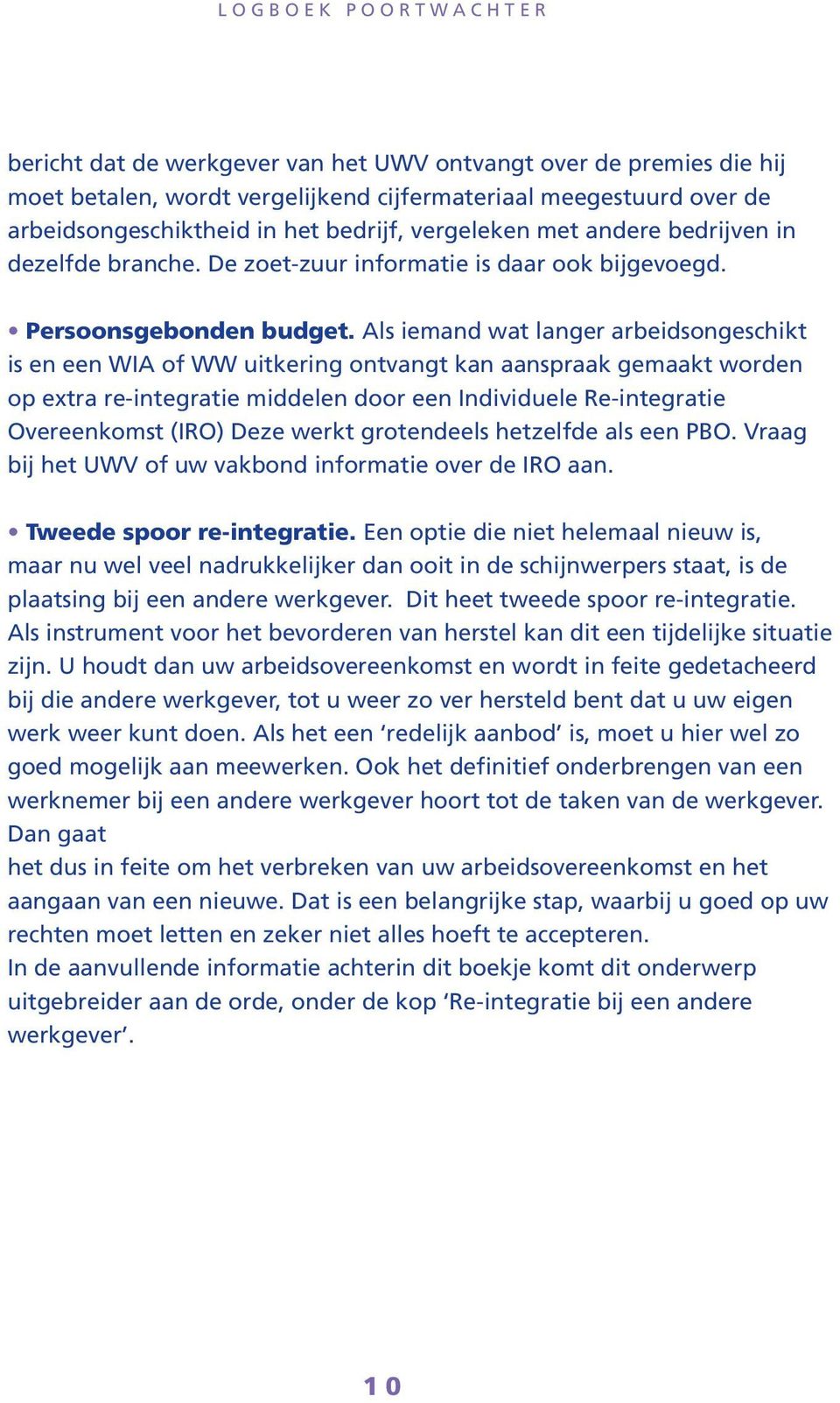 Als iemand wat langer arbeidsongeschikt is en een WIA of WW uitkering ontvangt kan aanspraak gemaakt worden op extra re-integratie middelen door een Individuele Re-integratie Overeenkomst (IRO) Deze