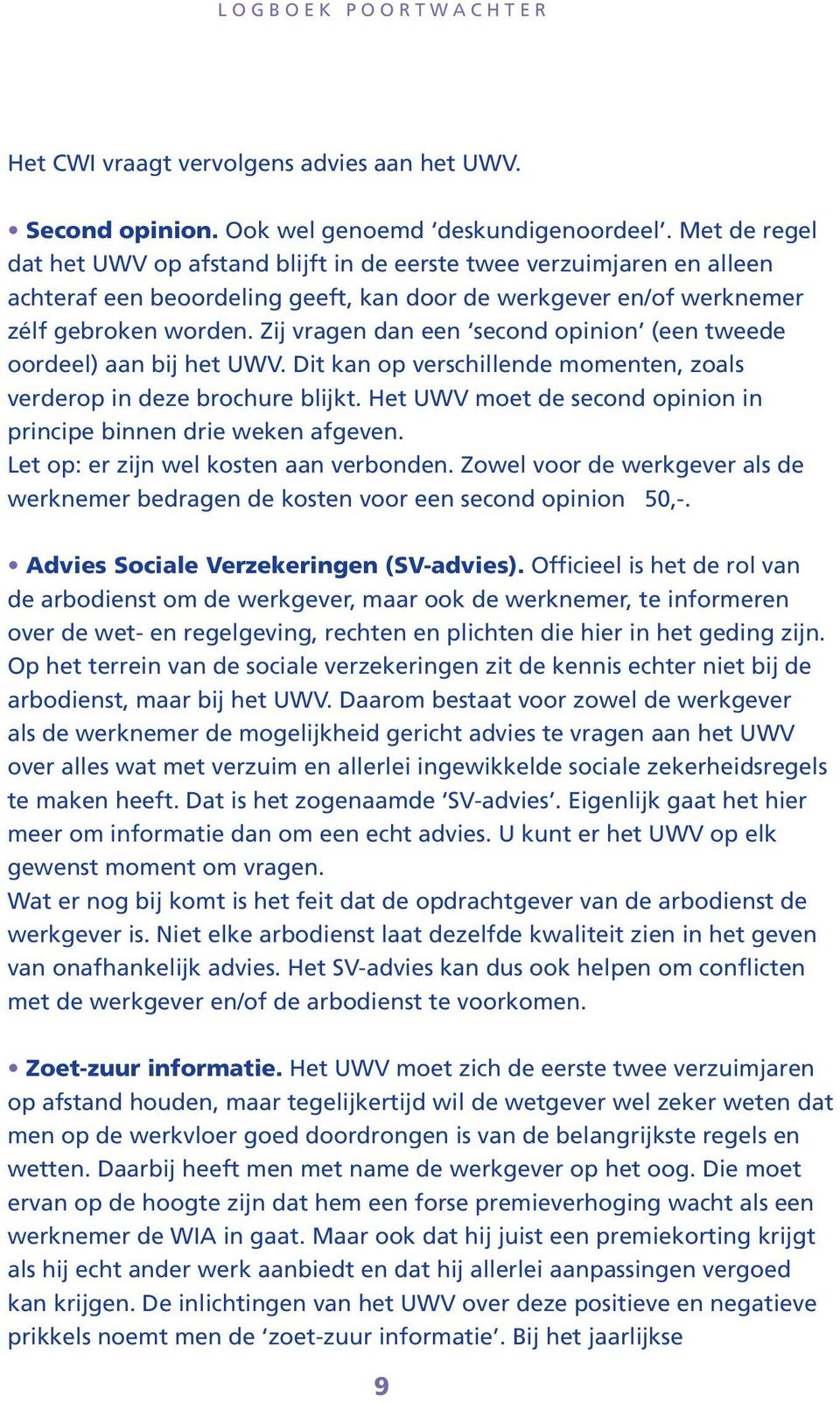 Zij vragen dan een second opinion (een tweede oordeel) aan bij het UWV. Dit kan op verschillende momenten, zoals verderop in deze brochure blijkt.