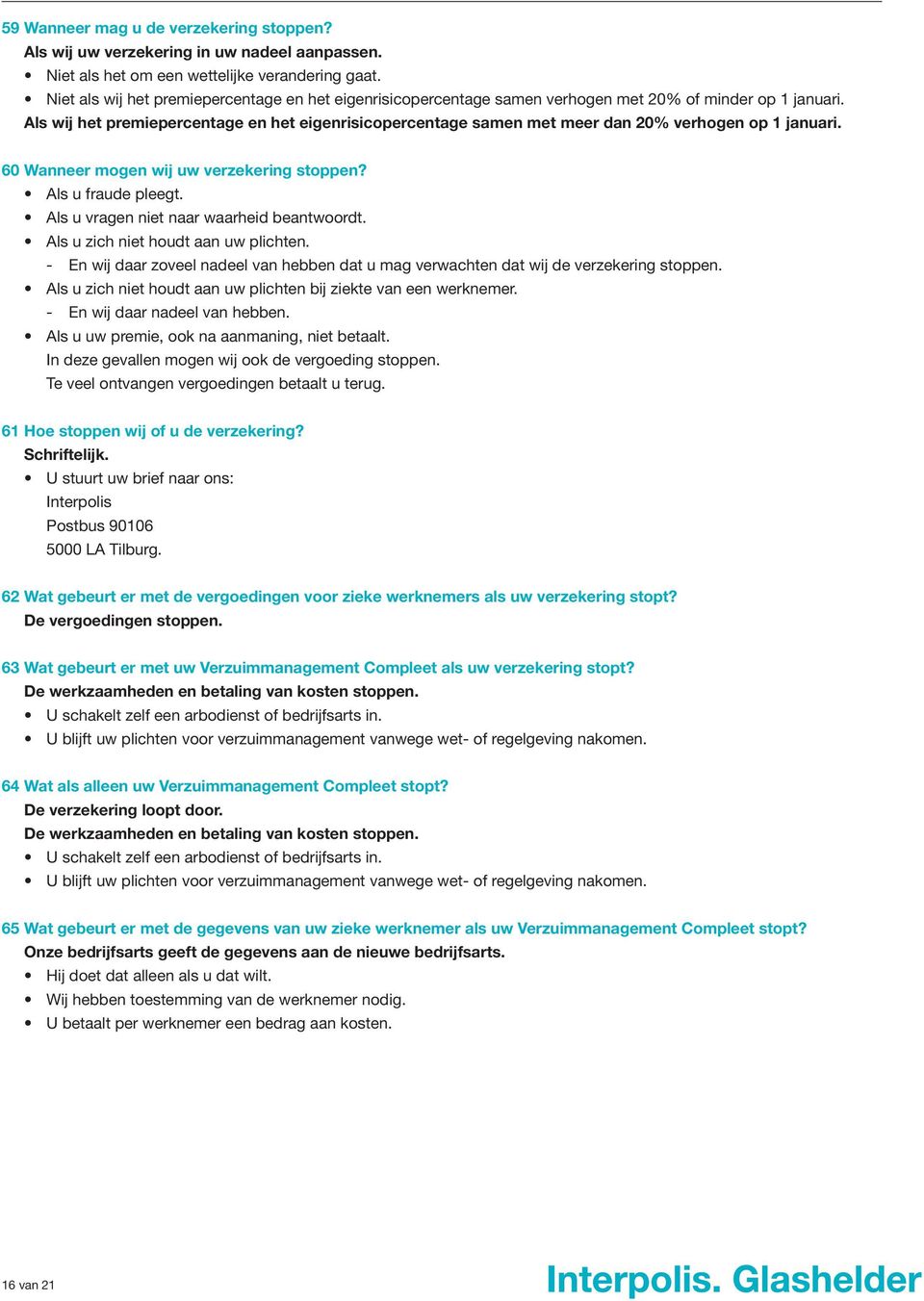 Als wij het premiepercentage en het eigenrisicopercentage samen met meer dan 20% verhogen op 1 januari. 60 Wanneer mogen wij uw verzekering stoppen? Als u fraude pleegt.