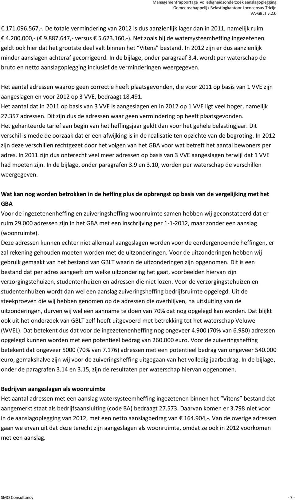 In de bijlage, onder paragraaf 3.4, wordt per waterschap de bruto en netto aanslagoplegging inclusief de verminderingen weergegeven.