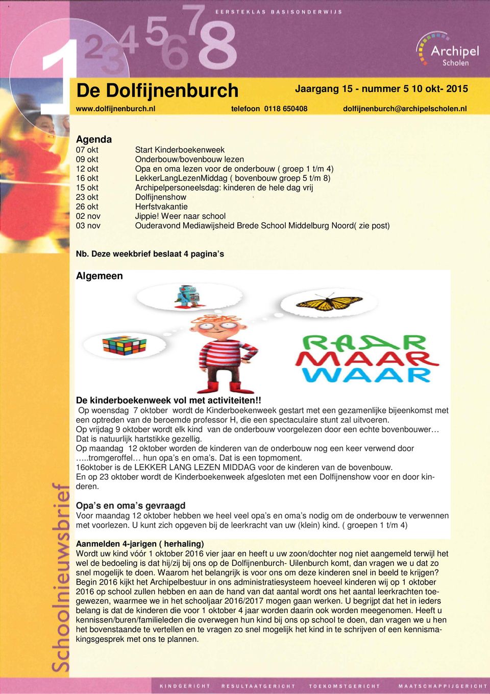 Weer naar school 03 nov Ouderavond Mediawijsheid Brede School Middelburg Noord( zie post) Nb. Deze weekbrief beslaat 4 pagina s Algemeen De kinderboekenweek vol met activiteiten!