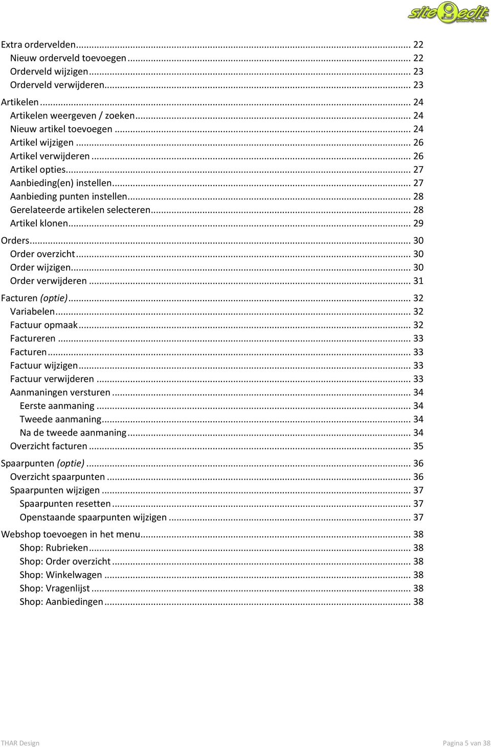 .. 29 Orders... 30 Order overzicht... 30 Order wijzigen... 30 Order verwijderen... 31 Facturen (optie)... 32 Variabelen... 32 Factuur opmaak... 32 Factureren... 33 Facturen... 33 Factuur wijzigen.