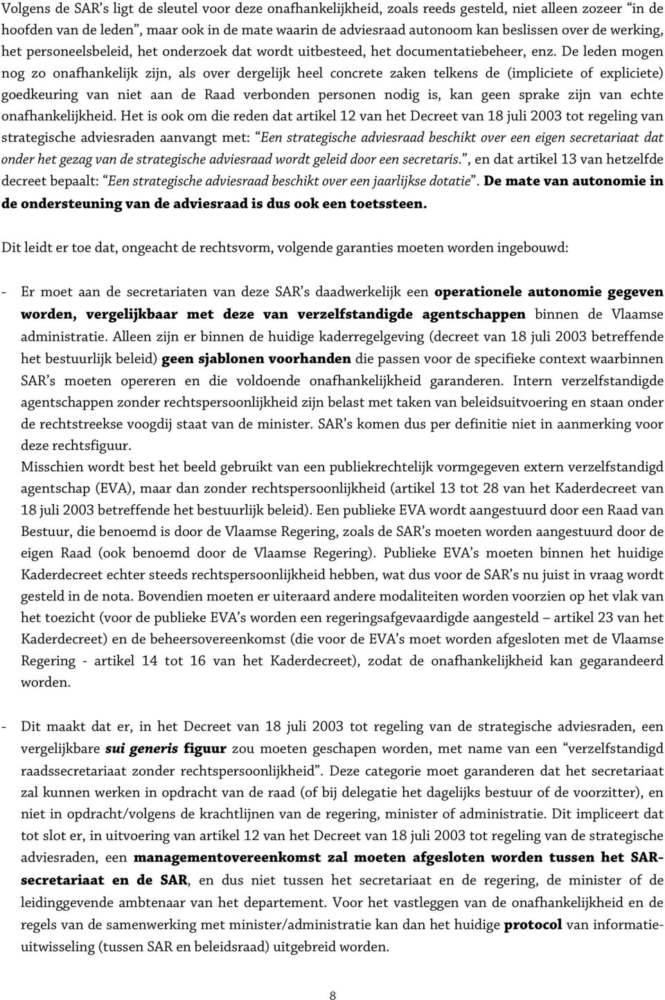 De leden mogen nog zo onafhankelijk zijn, als over dergelijk heel concrete zaken telkens de (impliciete of expliciete) goedkeuring van niet aan de Raad verbonden personen nodig is, kan geen sprake