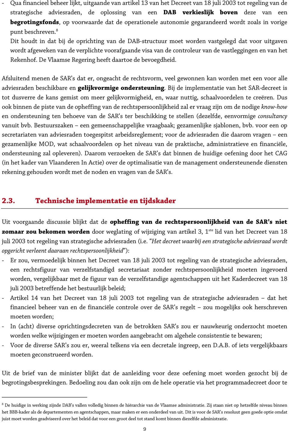 8 Dit houdt in dat bij de oprichting van de DAB-structuur moet worden vastgelegd dat voor uitgaven wordt afgeweken van de verplichte voorafgaande visa van de controleur van de vastleggingen en van