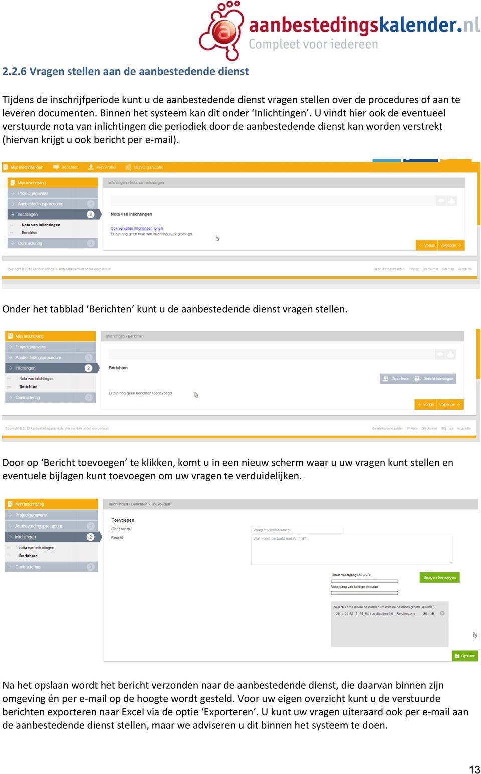 U vindt hier ook de eventueel verstuurde nota van inlichtingen die periodiek door de aanbestedende dienst kan worden verstrekt (hiervan krijgt u ook bericht per e-mail).