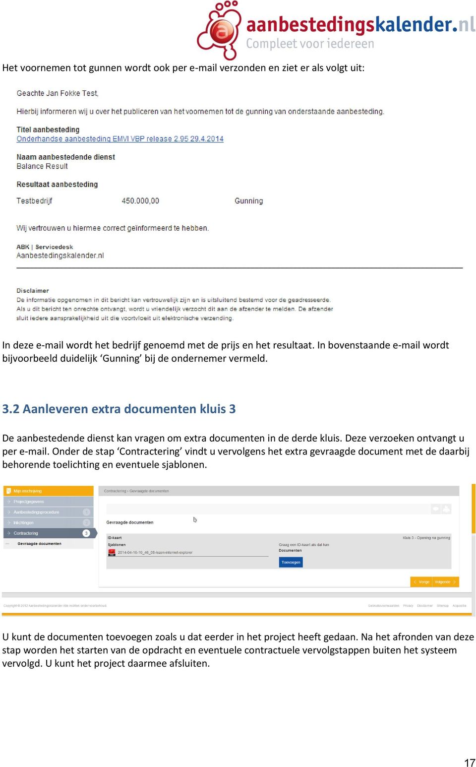 2 Aanleveren extra documenten kluis 3 De aanbestedende dienst kan vragen om extra documenten in de derde kluis. Deze verzoeken ontvangt u per e-mail.