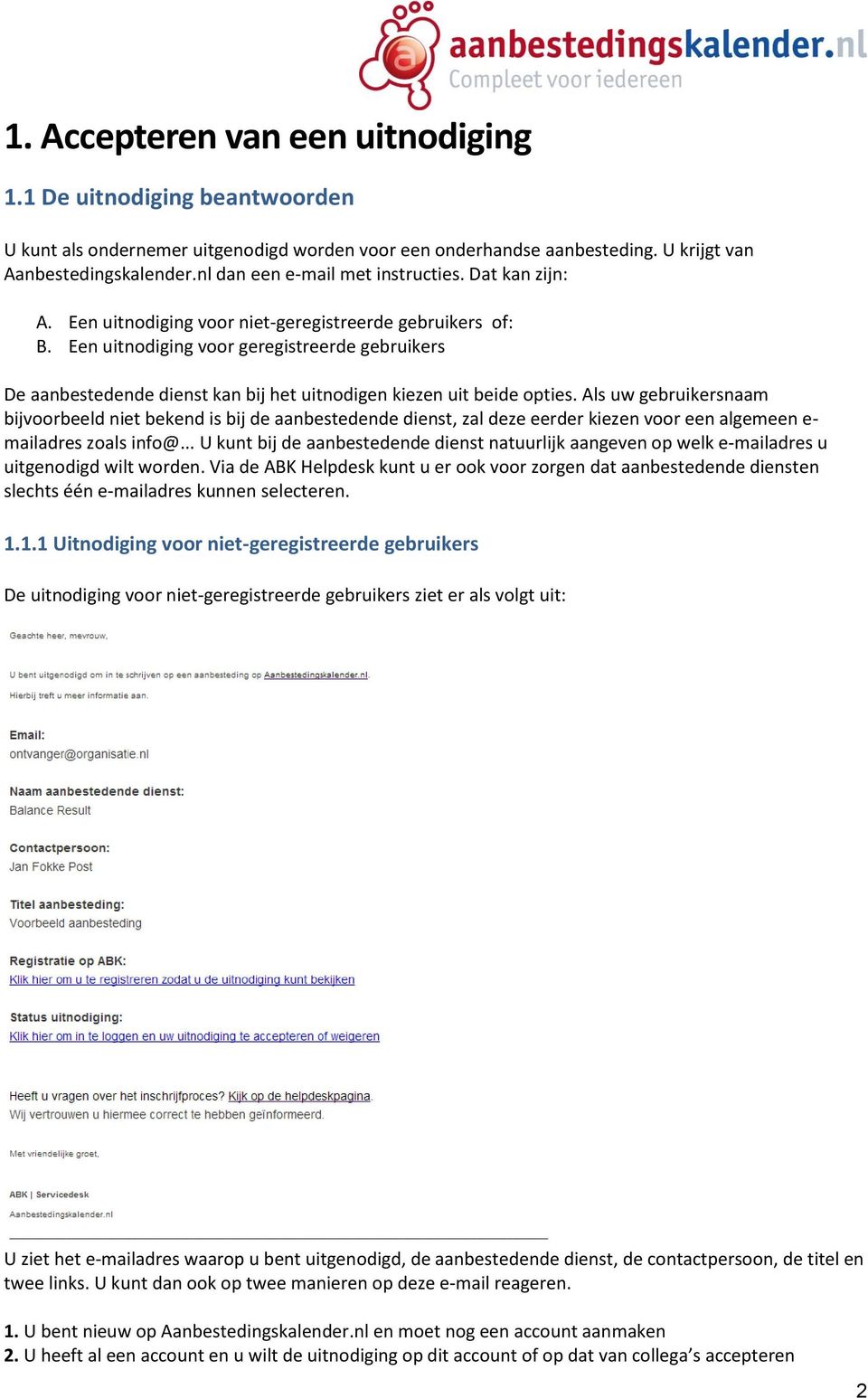 Een uitnodiging voor geregistreerde gebruikers De aanbestedende dienst kan bij het uitnodigen kiezen uit beide opties.