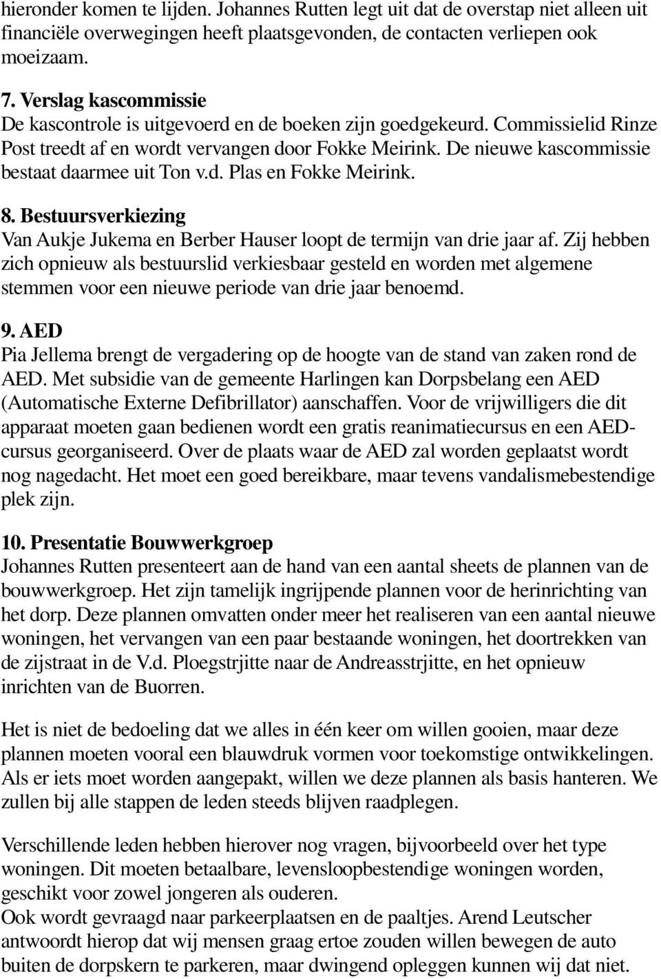 De nieuwe kascommissie bestaat daarmee uit Ton v.d. Plas en Fokke Meirink. 8. Bestuursverkiezing Van Aukje Jukema en Berber Hauser loopt de termijn van drie jaar af.