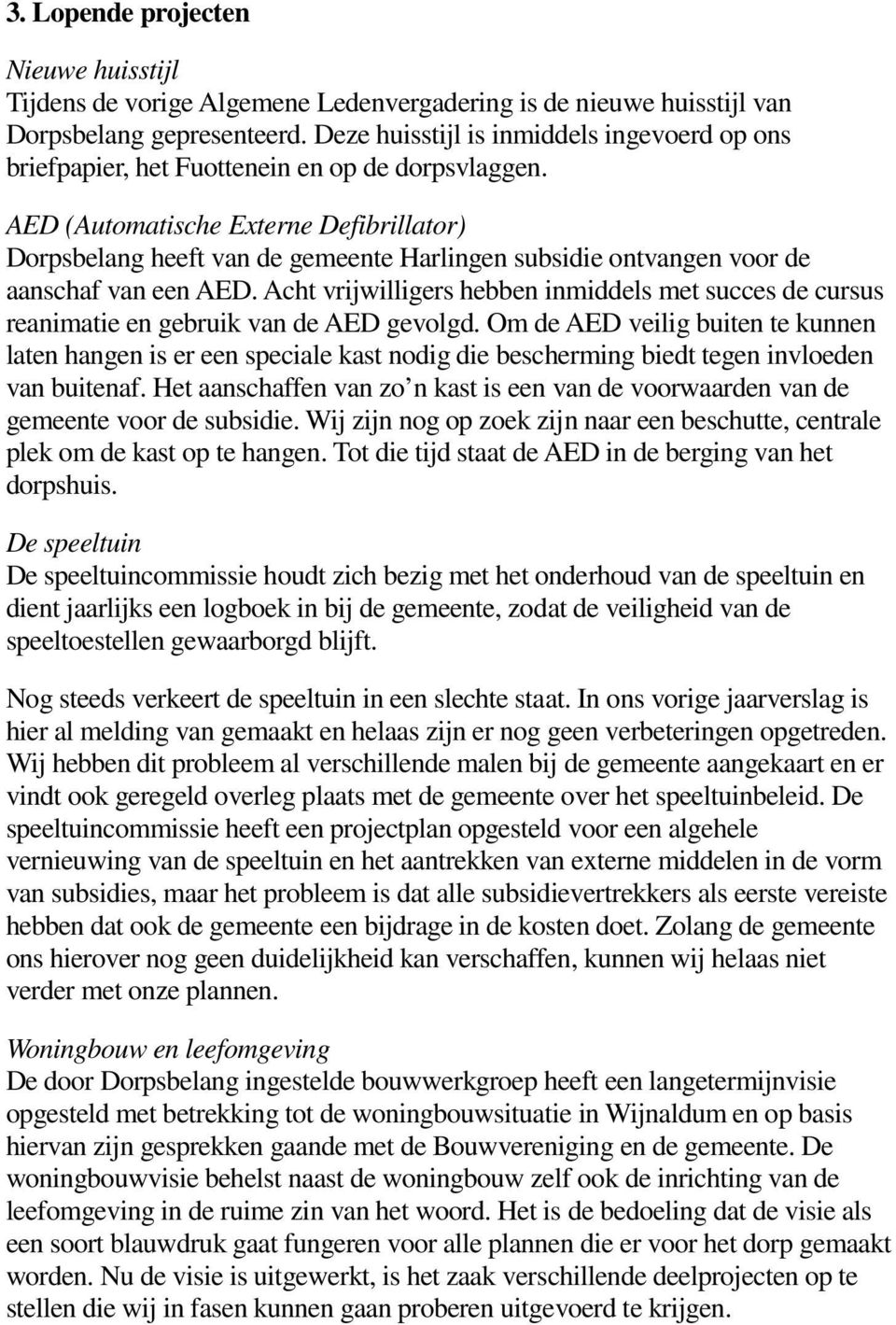 AED (Automatische Externe Defibrillator) Dorpsbelang heeft van de gemeente Harlingen subsidie ontvangen voor de aanschaf van een AED.