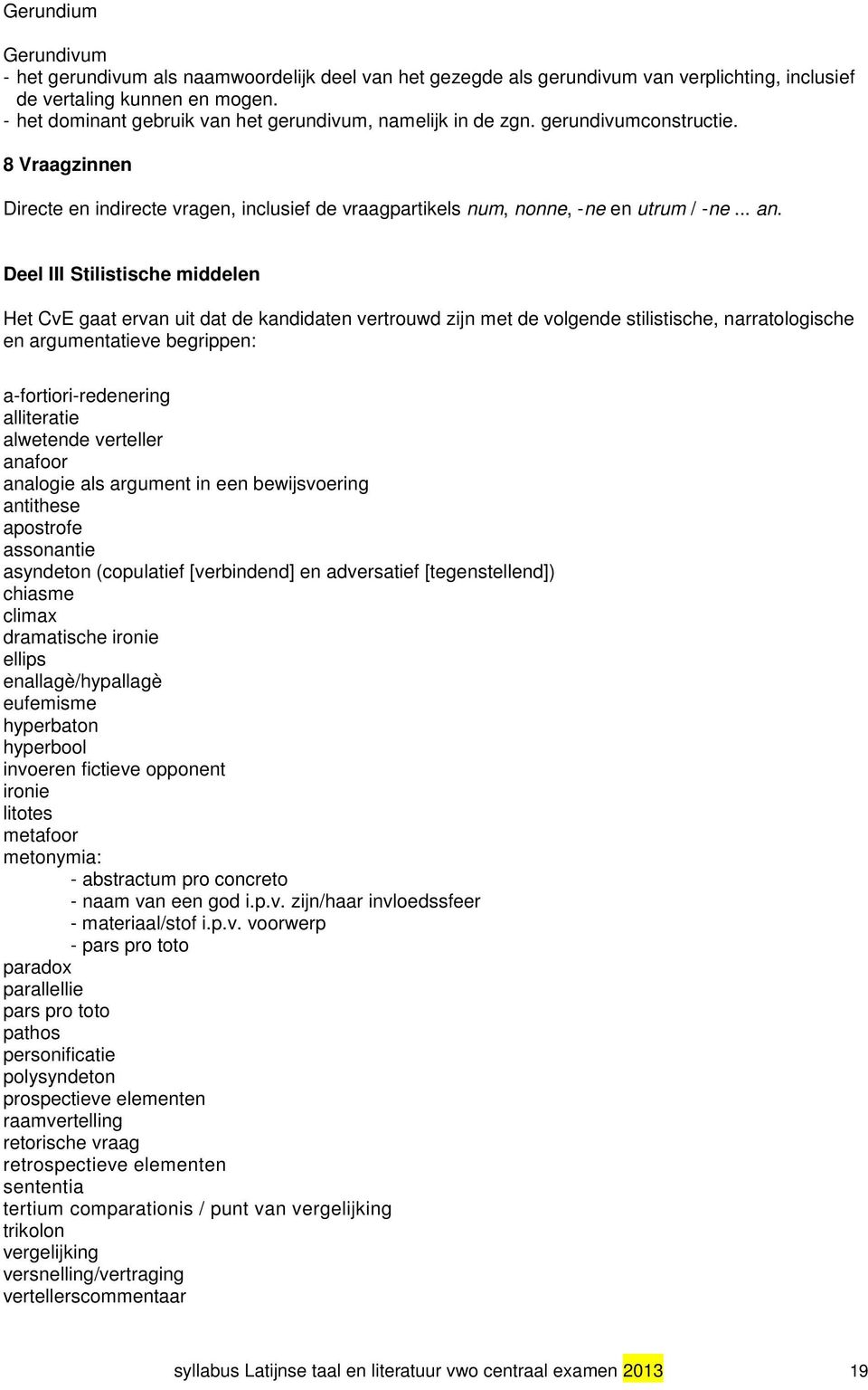 Deel III Stilistische middelen Het CvE gaat ervan uit dat de kandidaten vertrouwd zijn met de volgende stilistische, narratologische en argumentatieve begrippen: a-fortiori-redenering alliteratie
