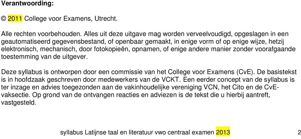 fotokopieën, opnamen, of enige andere manier zonder voorafgaande toestemming van de uitgever. Deze syllabus is ontworpen door een commissie van het College voor Examens (CvE).