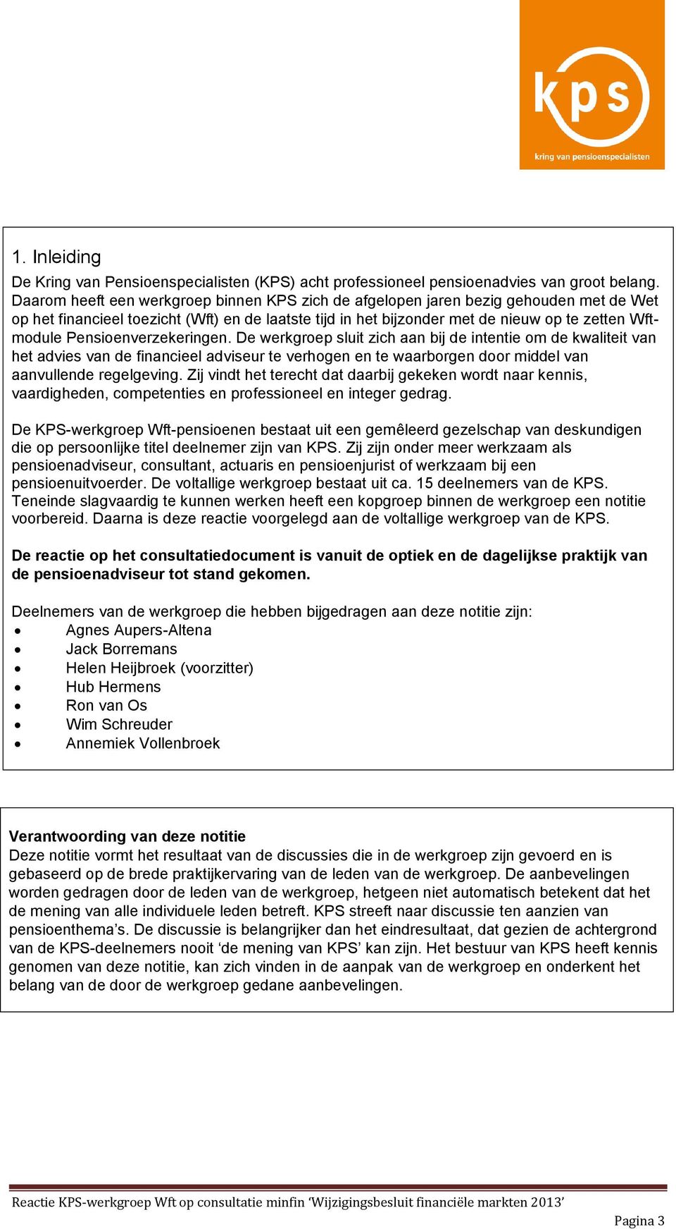 Pensioenverzekeringen. De werkgroep sluit zich aan bij de intentie om de kwaliteit van het advies van de financieel adviseur te verhogen en te waarborgen door middel van aanvullende regelgeving.