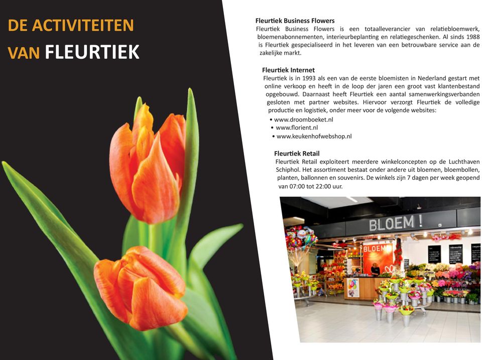 Fleurtiek Internet Fleurtiek is in 1993 als een van de eerste bloemisten in Nederland gestart met online verkoop en heeft in de loop der jaren een groot vast klantenbestand opgebouwd.