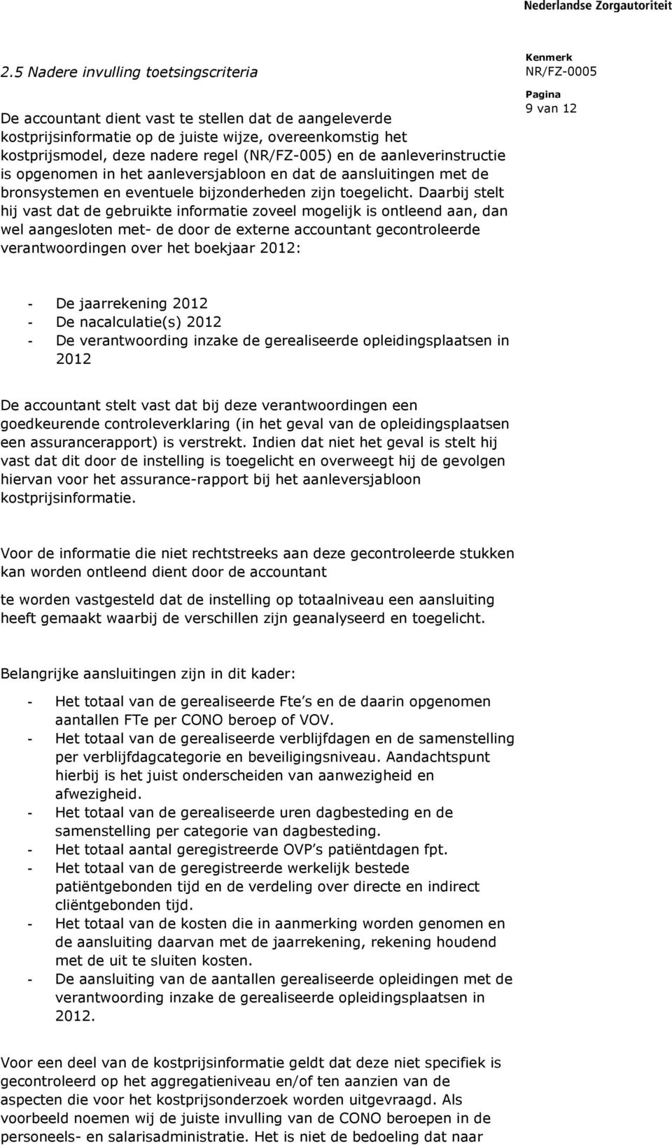 Daarbij stelt hij vast dat de gebruikte informatie zoveel mogelijk is ontleend aan, dan wel aangesloten met- de door de externe accountant gecontroleerde verantwoordingen over het boekjaar 2012: 9