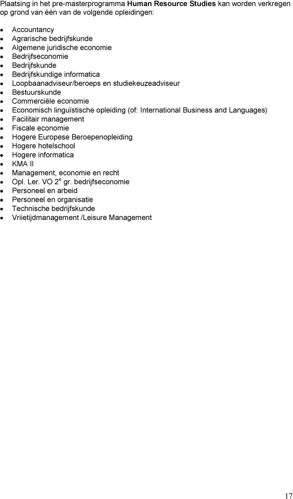 linguïstische opleiding (of: International Business and Languages) Facilitair management Fiscale economie Hogere Europese Beroepenopleiding Hogere hotelschool Hogere informatica