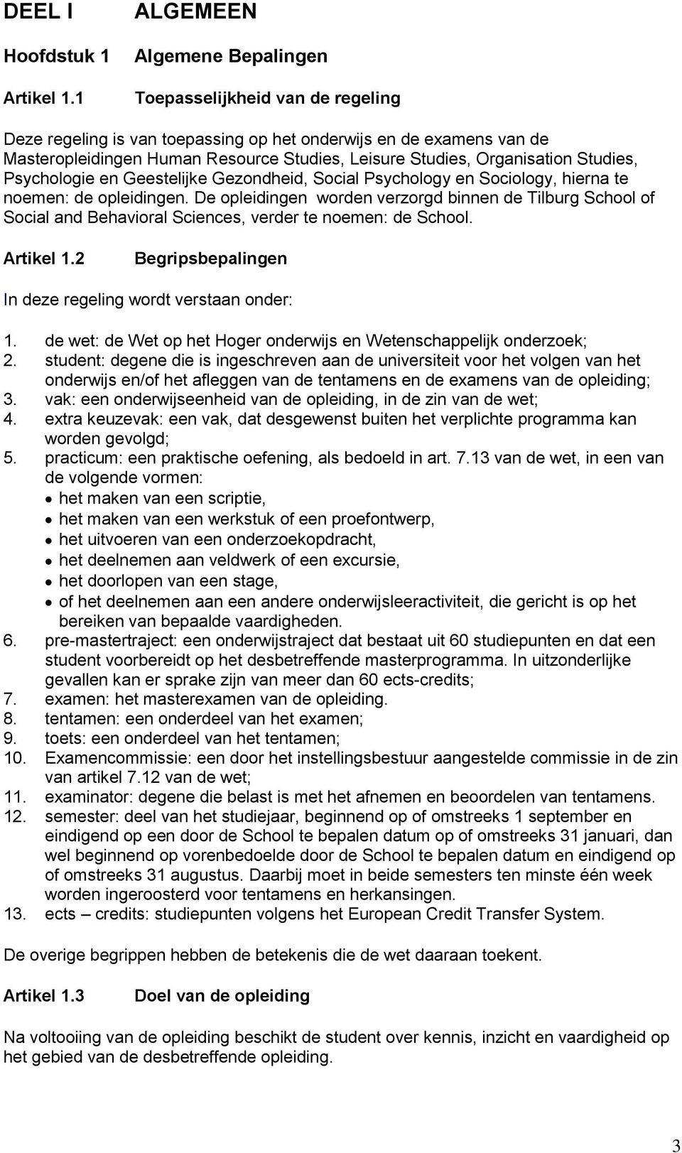 Organisation Studies, Psychologie en Geestelijke Gezondheid, Social Psychology en Sociology, hierna te noemen: de opleidingen.