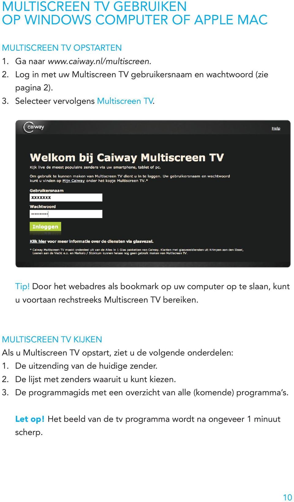 Door het webadres als bookmark op uw computer op te slaan, kunt u voortaan rechstreeks Multiscreen TV bereiken.