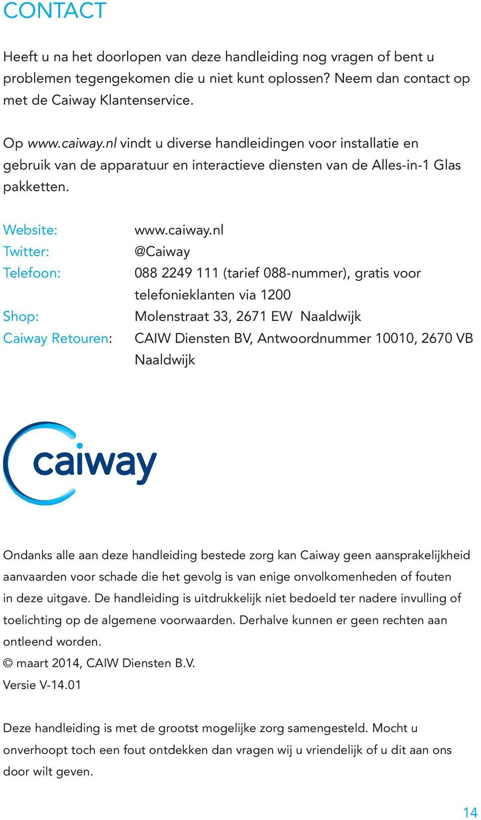 nl @Caiway 088 2249 111 (tarief 088-nummer), gratis voor telefonieklanten via 1200 Molenstraat 33, 2671 EW Naaldwijk CAIW Diensten BV, Antwoordnummer 10010, 2670 VB Naaldwijk Ondanks alle aan deze