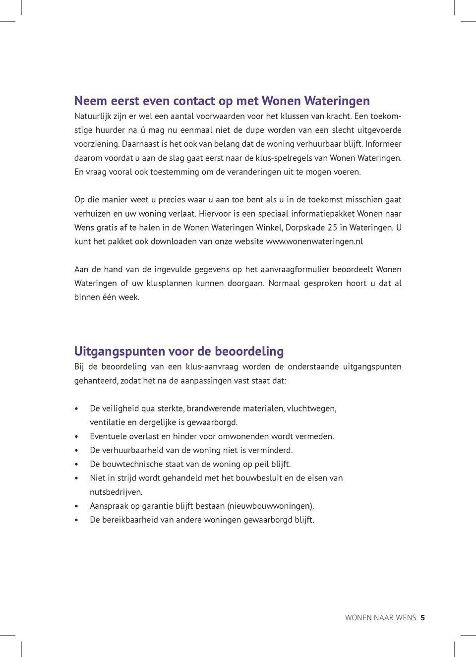 Informeer daarom voordat u aan de slag gaat eerst naar de klus-spelregels van Wonen Wateringen. En vraag vooral ook toestemming om de veranderingen uit te mogen voeren.