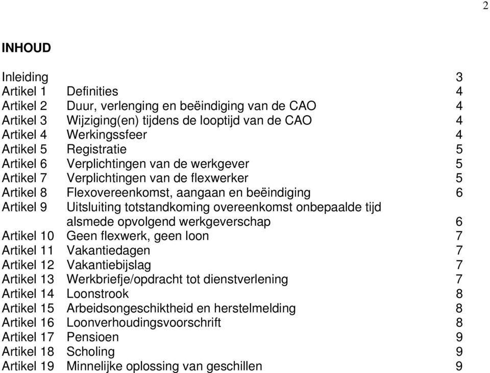 overeenkomst onbepaalde tijd alsmede opvolgend werkgeverschap 6 Artikel 10 Geen flexwerk, geen loon 7 Artikel 11 Vakantiedagen 7 Artikel 12 Vakantiebijslag 7 Artikel 13 Werkbriefje/opdracht tot