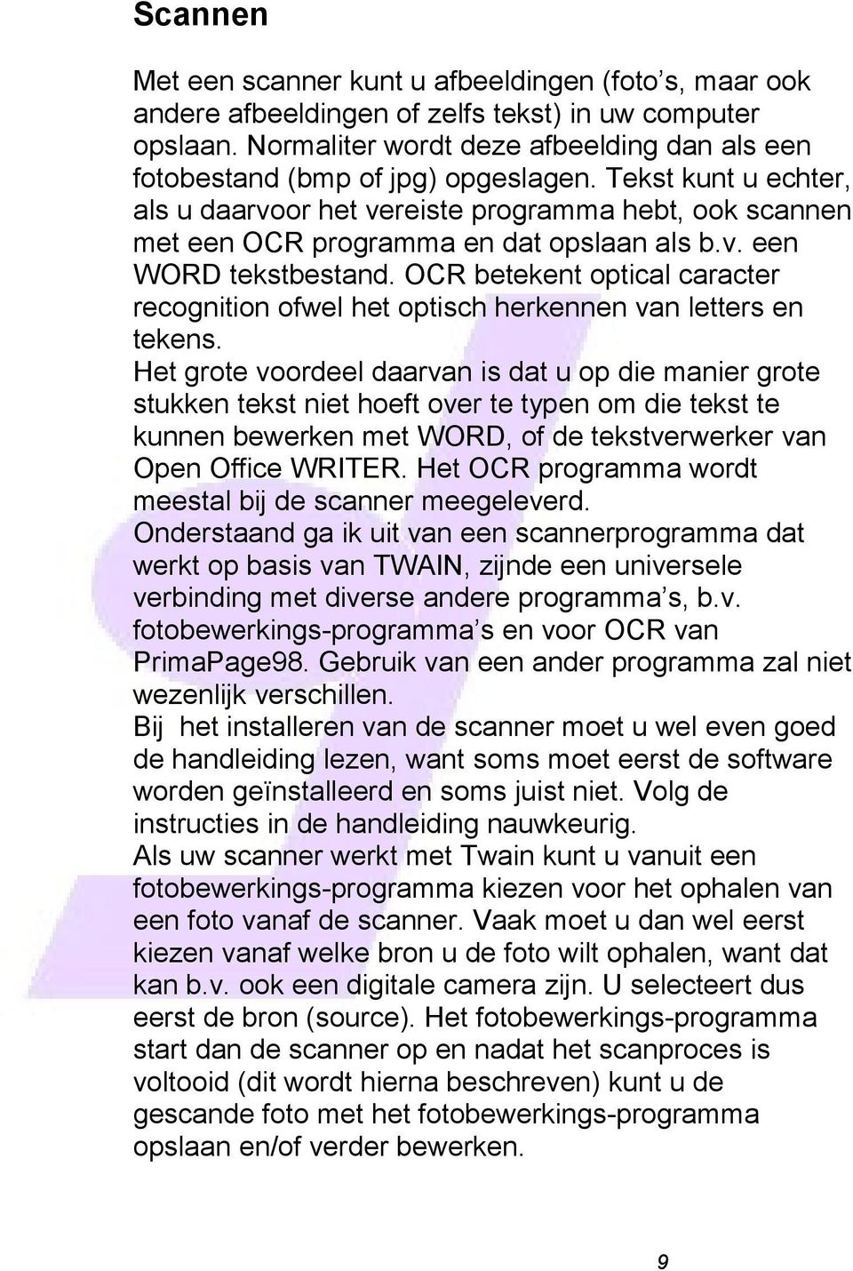 Tekst kunt u echter, als u daarvoor het vereiste programma hebt, ook scannen met een OCR programma en dat opslaan als b.v. een WORD tekstbestand.