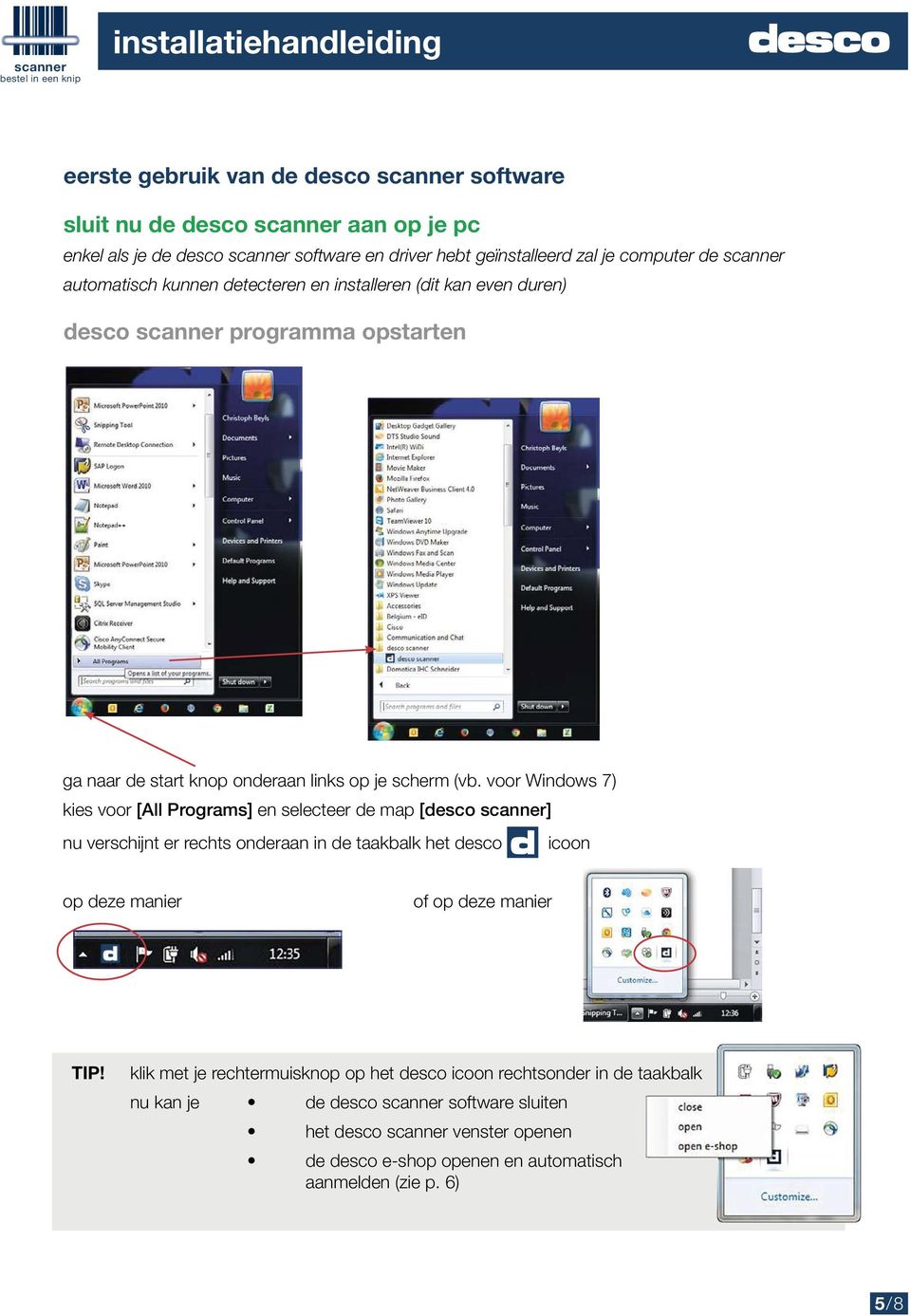 voor Windows 7) kies voor [All Programs] en selecteer de map [desco scanner] nu verschijnt er rechts onderaan in de taakbalk het desco icoon op deze manier of op deze manier TIP!