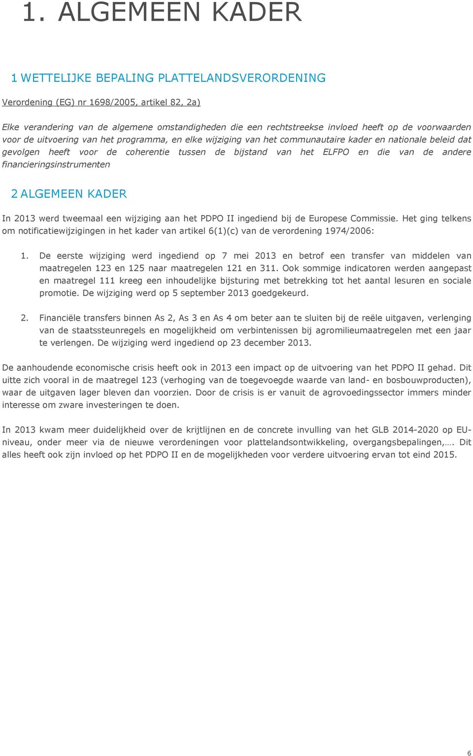 de andere financieringsinstrumenten 2 ALGEMEEN KADER In 2013 werd tweemaal een wijziging aan het PDPO II ingediend bij de Europese Commissie.