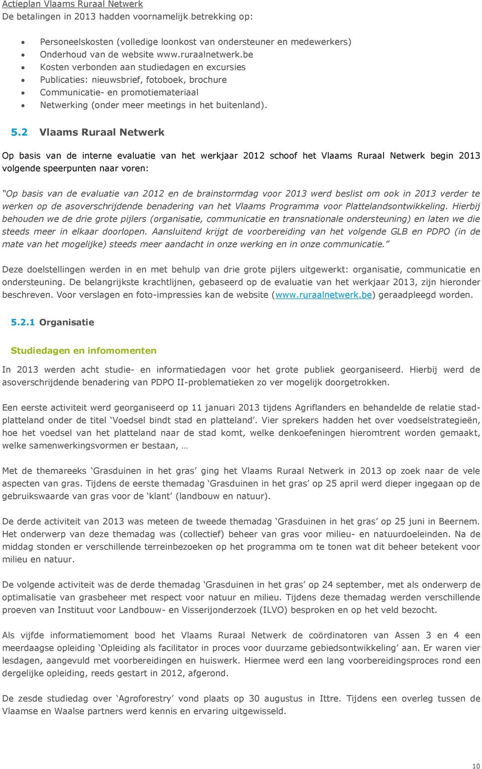 2 Vlaams Ruraal Netwerk Op basis van de interne evaluatie van het werkjaar 2012 schoof het Vlaams Ruraal Netwerk begin 2013 volgende speerpunten naar voren: Op basis van de evaluatie van 2012 en de
