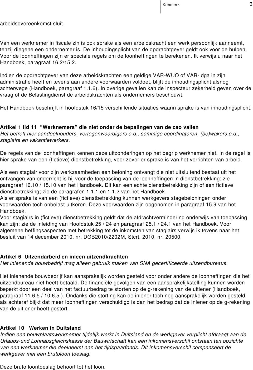 deze arbeidskrachten een geldige VAR-WUO of VAR- dga in zijn administratie heeft en tevens aan andere voorwaarden voldoet, blijft de inhoudingsplicht alsnog achterwege (Handboek, paragraaf 116) In