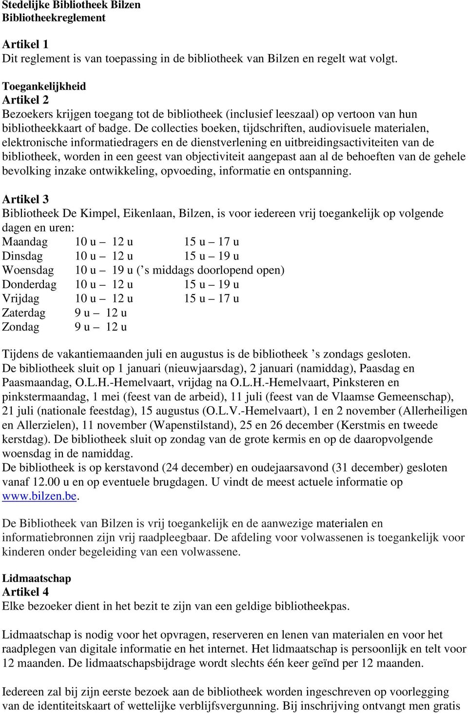 De collecties boeken, tijdschriften, audiovisuele materialen, elektronische informatiedragers en de dienstverlening en uitbreidingsactiviteiten van de bibliotheek, worden in een geest van