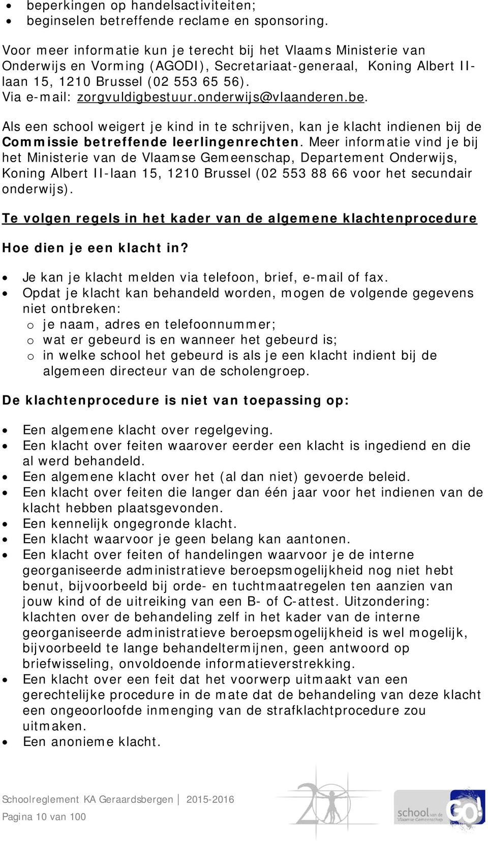 Via e-mail: zorgvuldigbestuur.onderwijs@vlaanderen.be. Als een school weigert je kind in te schrijven, kan je klacht indienen bij de Commissie betreffende leerlingenrechten.
