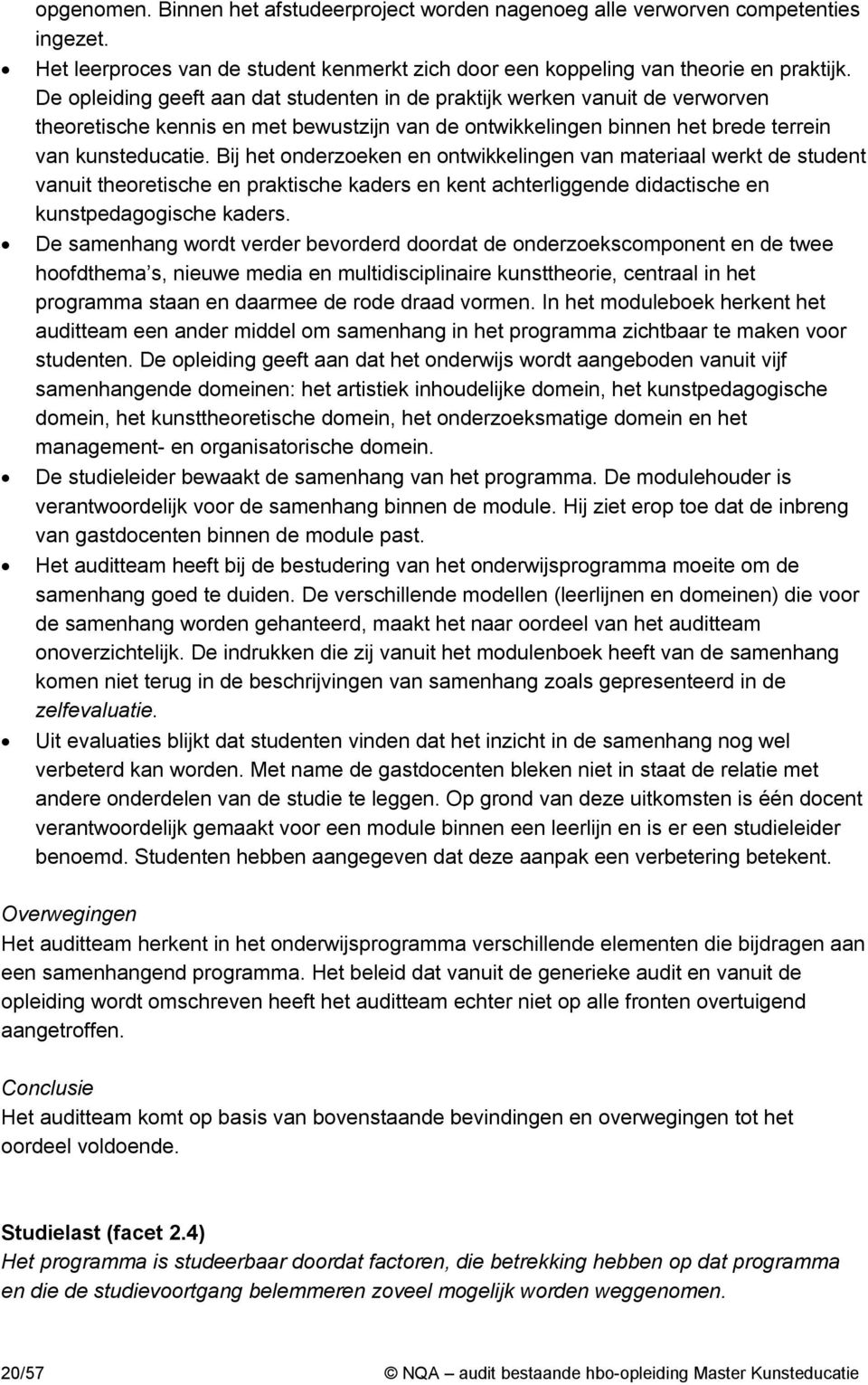 Bij het onderzoeken en ontwikkelingen van materiaal werkt de student vanuit theoretische en praktische kaders en kent achterliggende didactische en kunstpedagogische kaders.