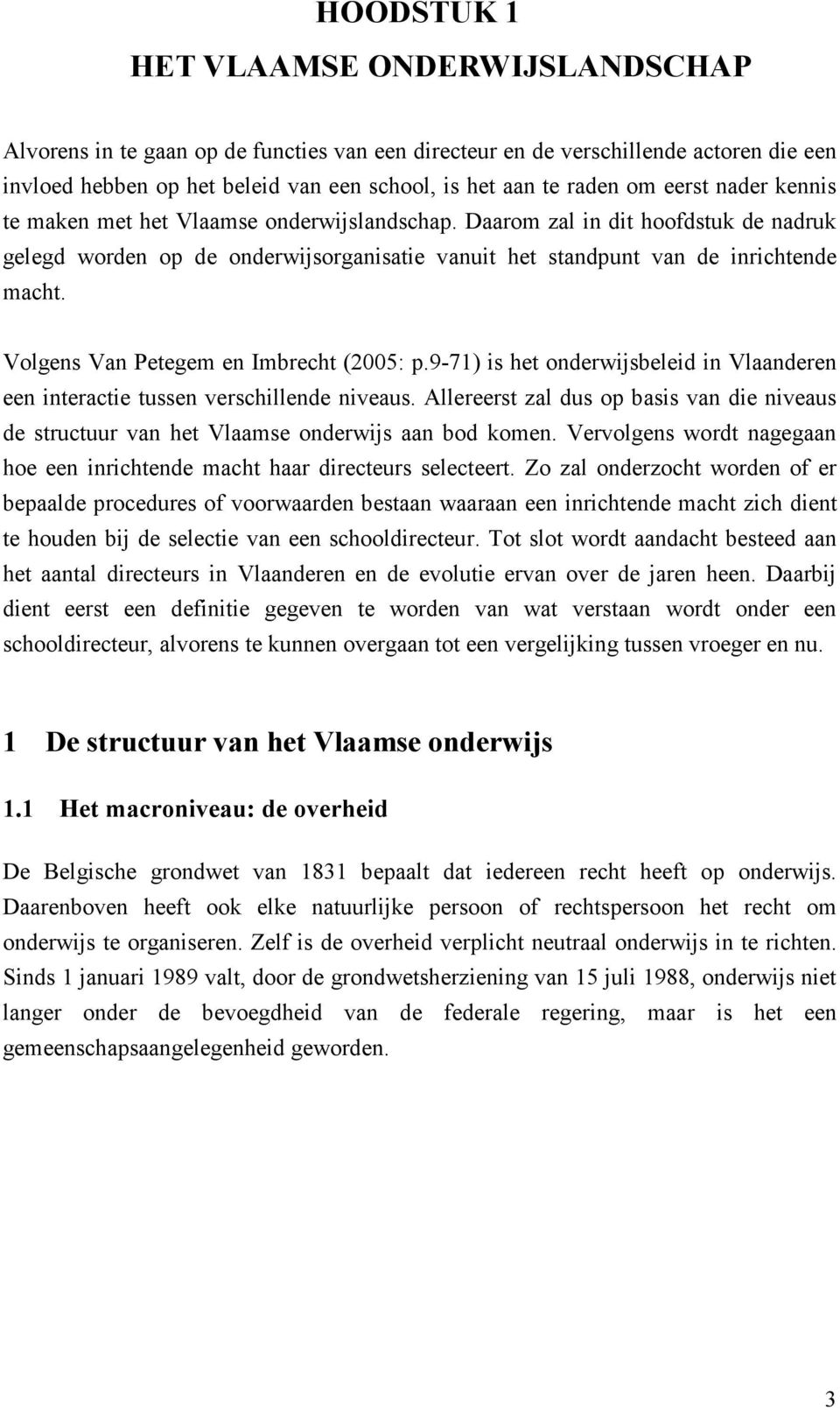 Volgens Van Petegem en Imbrecht (2005: p.9-71) is het onderwijsbeleid in Vlaanderen een interactie tussen verschillende niveaus.