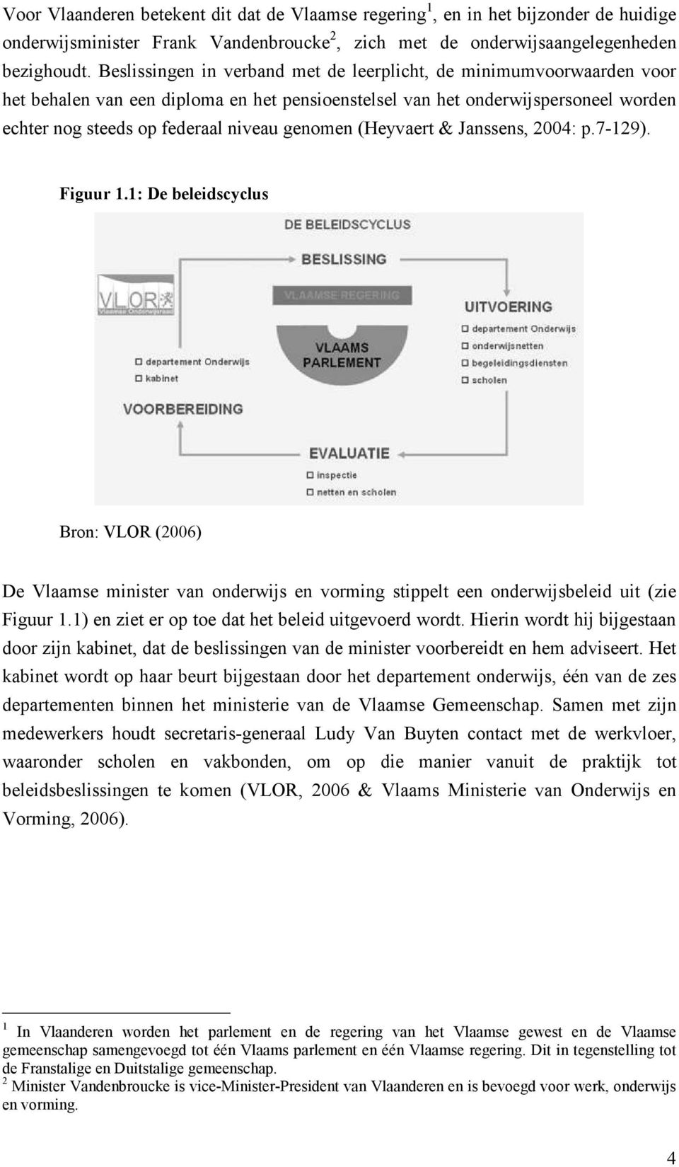 (Heyvaert & Janssens, 2004: p.7-129). Figuur 1.1: De beleidscyclus Bron: VLOR (2006) De Vlaamse minister van onderwijs en vorming stippelt een onderwijsbeleid uit (zie Figuur 1.