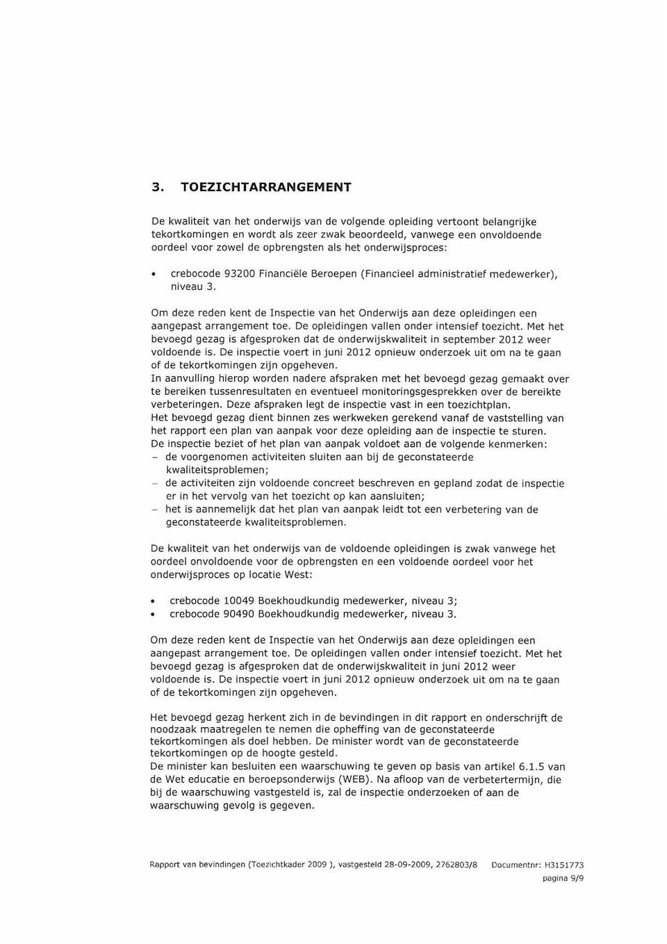 Om deze reden kent de Inspectie va n het Onderwijs aan deze opleidingen een aangepast arrangement toe. De opleidingen vallen onder intensief toezicht.