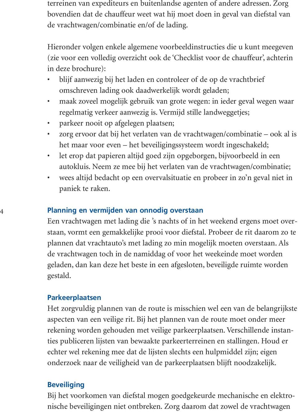 en controleer of de op de vrachtbrief omschreven lading ook daadwerkelijk wordt geladen; maak zoveel mogelijk gebruik van grote wegen: in ieder geval wegen waar regelmatig verkeer aanwezig is.