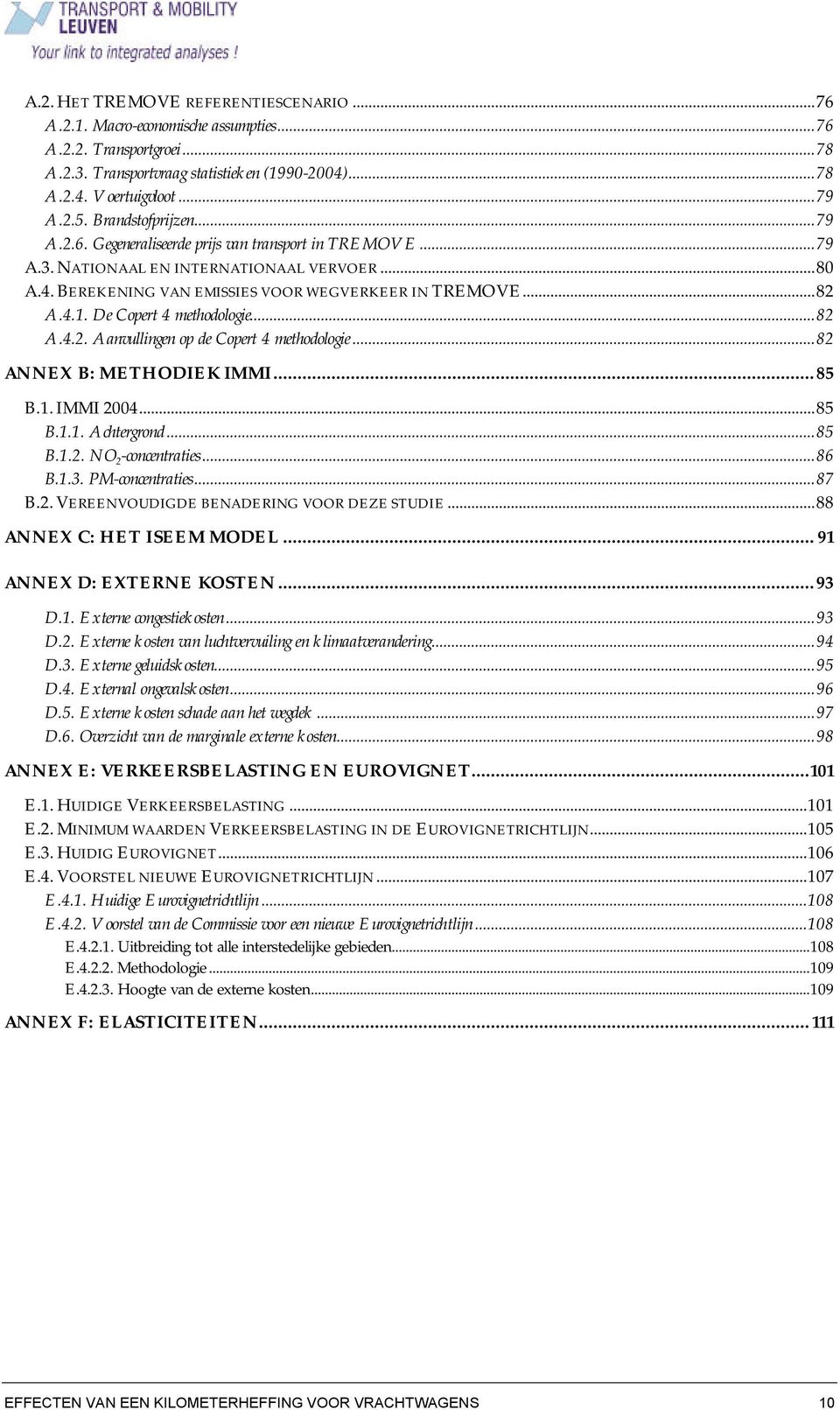 De Copert 4 methodologie...82 A.4.2. Aanvullingen op de Copert 4 methodologie...82 ANNEX B: METHODIEK IMMI...85 B.1. IMMI 2004...85 B.1.1. Achtergrond...85 B.1.2. NO 2 -concentraties...86 B.1.3.