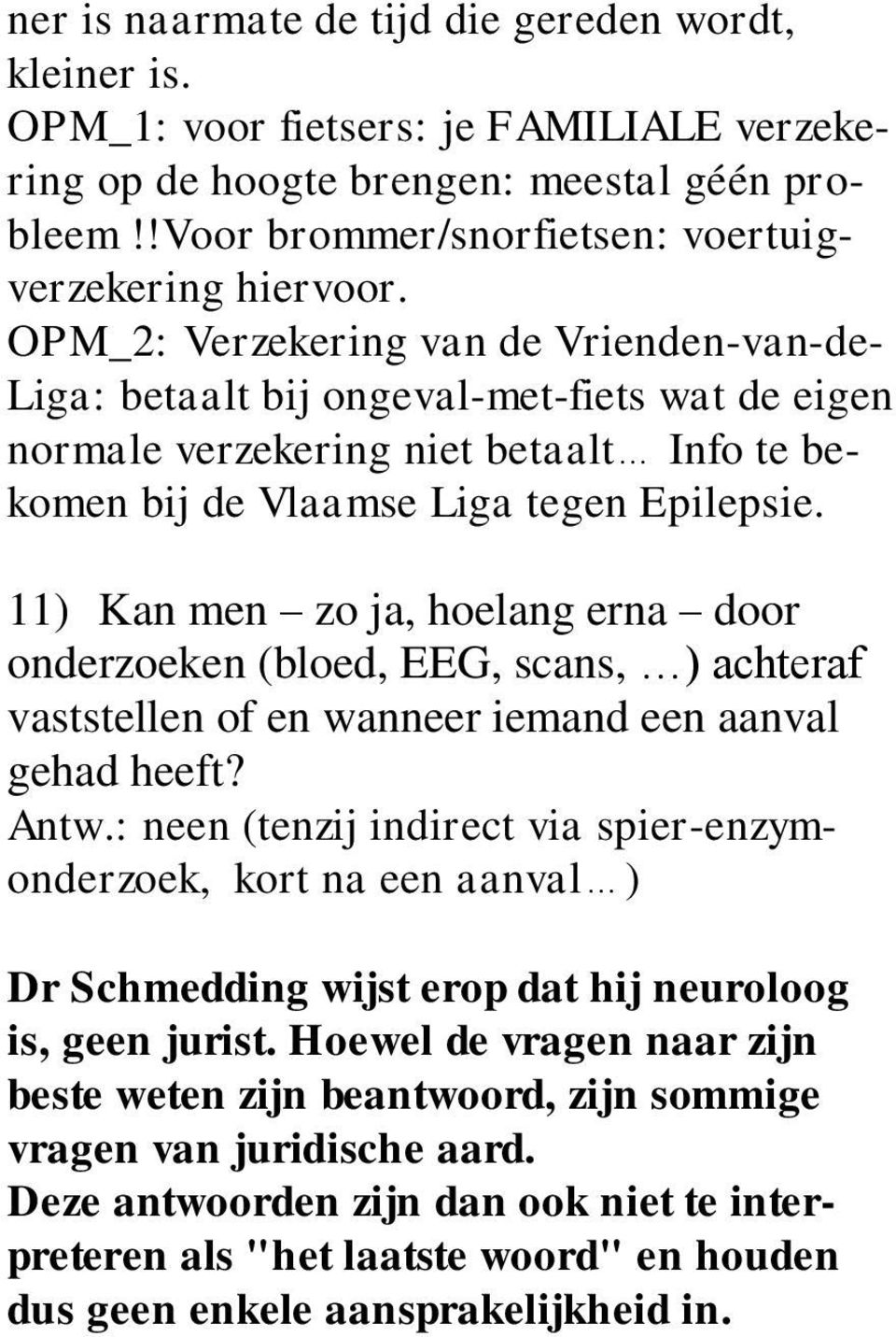 OPM_2: Verzekering van de Vrienden-van-de- Liga: betaalt bij ongeval-met-fiets wat de eigen normale verzekering niet betaalt Info te bekomen bij de Vlaamse Liga tegen Epilepsie.