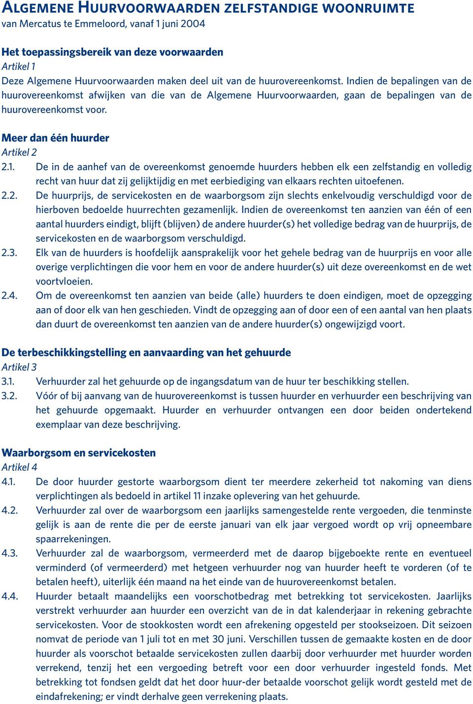 De in de aanhef van de overeenkomst genoemde huurders hebben elk een zelfstandig en volledig recht van huur dat zij gelijktijdig en met eerbiediging van elkaars rechten uitoefenen. 2.