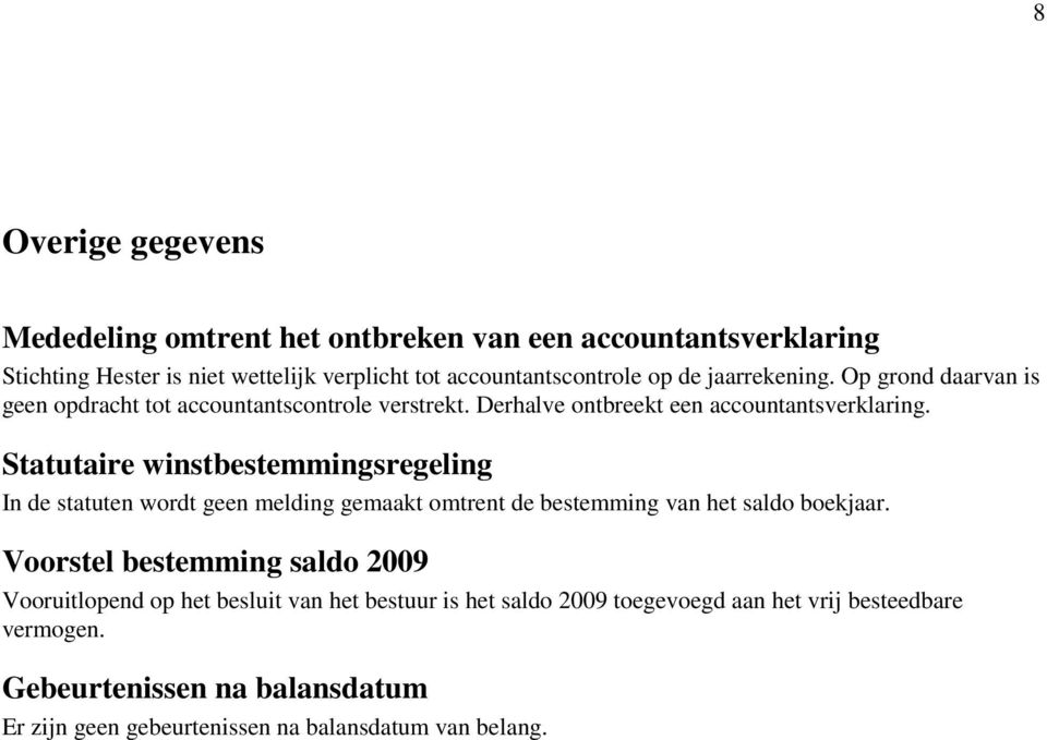 Statutaire winstbestemmingsregeling In de statuten wordt geen melding gemaakt omtrent de bestemming van het saldo boekjaar.