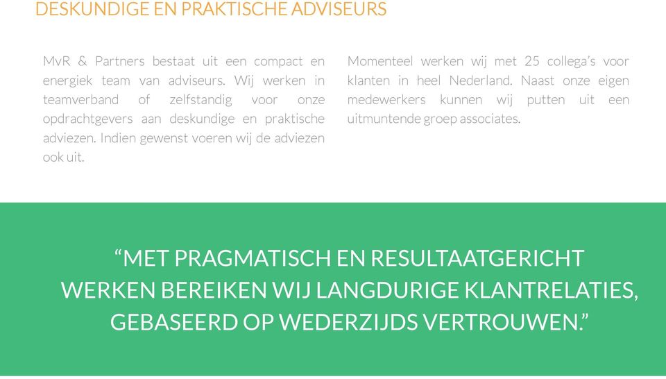 Indien gewenst voeren wij de adviezen ook uit. Momenteel werken wij met 25 collega s voor klanten in heel Nederland.