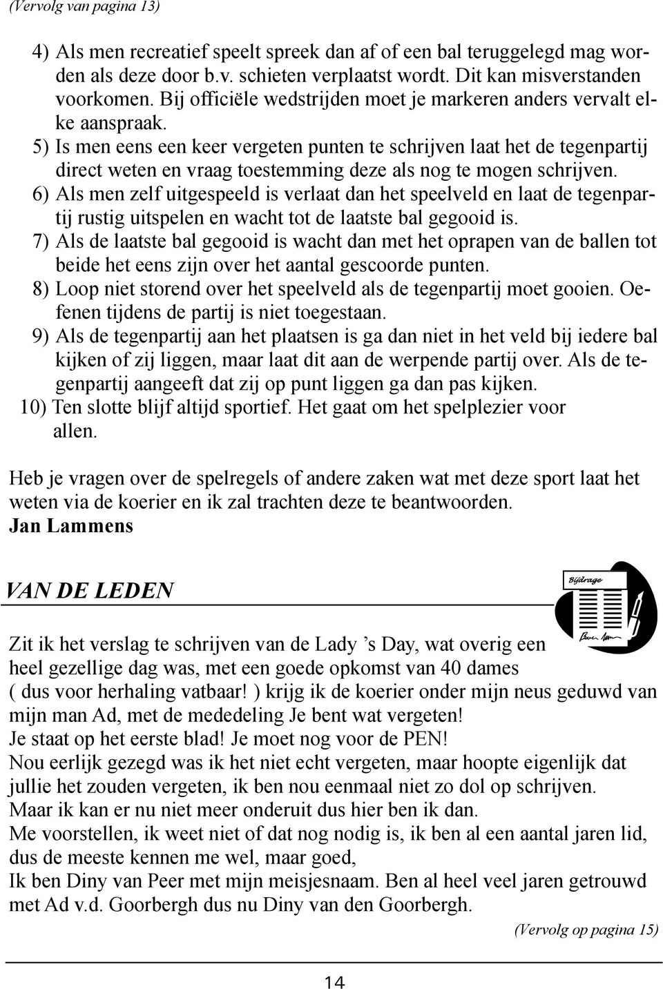 5) Is men eens een keer vergeten punten te schrijven laat het de tegenpartij direct weten en vraag toestemming deze als nog te mogen schrijven.