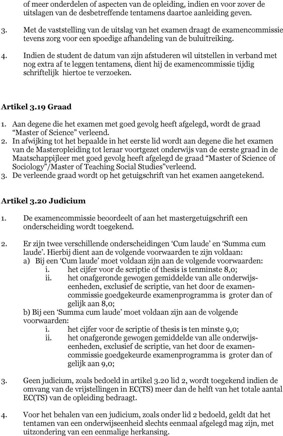 Indien de student de datum van zijn afstuderen wil uitstellen in verband met nog extra af te leggen tentamens, dient hij de examencommissie tijdig schriftelijk hiertoe te verzoeken. Artikel 3.