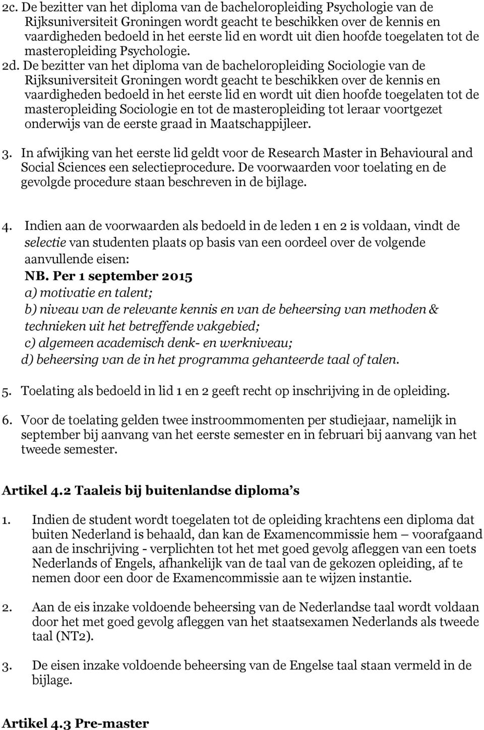 De bezitter van het diploma van de bacheloropleiding Sociologie van de Rijksuniversiteit Groningen wordt geacht te beschikken over de kennis en vaardigheden bedoeld in het eerste lid en wordt uit