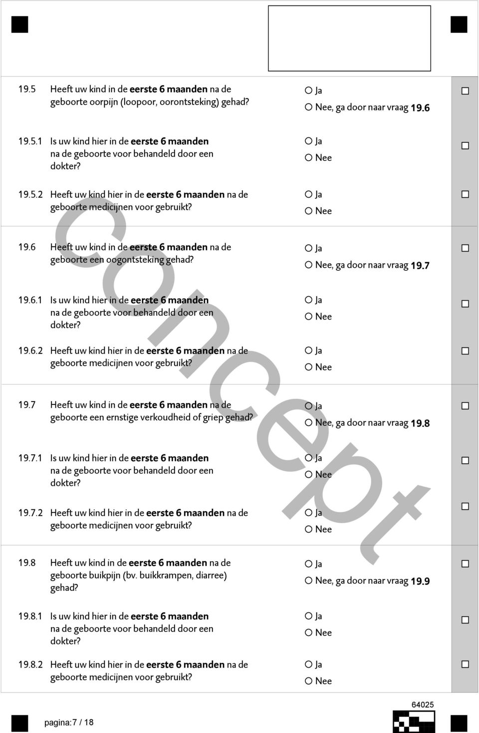 7 Heeft uw kind in de eerste 6 maanden na de geboorte een ernstige verkoudheid of griep gehad?, ga door naar vraag 19.8 19.7.1 Is uw kind hier in de eerste 6 maanden 19.7.2 Heeft uw kind hier in de eerste 6 maanden na de 19.